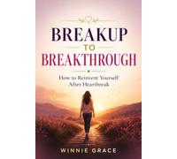Breakup To Breakthrough: How To Reinvent Yourself After Heartbreak
