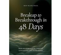 Breakup to Breakthrough in 48 Days: From heartbroken to thriving
