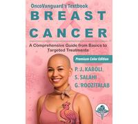 BREAST CANCER - A Comprehensive Guide from Basics to Targeted Treatments: OncoVanguard Textbook Series