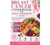 Breast Cancer Cookbook for Newly Diagnosed: A Beginner-Friendly Guide with Anti-Inflammatory, Protein-Rich Recipes and Meal Plans to Support Strength, Energy, and Wellness During and After Treatment