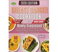 Breast Cancer Cookbook for Newly Diagnosed: Quick, Simple Cooking with Nutrient Dense Dishes that Support Immunity, Soothe Taste Changes, and Fit Low Energy Days.