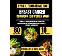 Breast Cancer Cookbook For Women 2026: A Complete 2,500-Day Nutrition and Healing Guide Featuring an 80-Day Restorative Meal Plan for Vitality, Strength, and Recovery