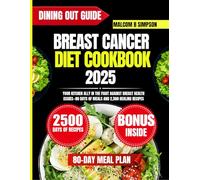 Breast Cancer Diet Cookbook 2025: Your Kitchen Ally in the Fight Against Breast Health Issues-80 Days of Meals and 2,500 Healing Recipes