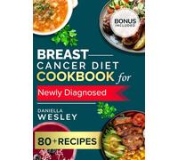 BREAST CANCER DIET COOKBOOK FOR NEWLY DIAGNOSED: A Gentle Nourishment Guide for the Recovery Journey: Simple, Soothing Recipes & Meal Prep Strategies to Ease Fatigue and Support Your Body