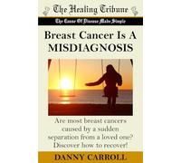 Breast Cancer Is A MISDIAGNOSIS: Are most breast cancers caused by a sudden separation from a loved one? Discover how to recover!