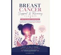 Breast Cancer Planner & Guide for the Newly Diagnosed: Understanding Your Diagnosis & Treatment Options, Practical Tools to Help You Make Informed Treatment Decisions, Organize & Prepare for Treatment