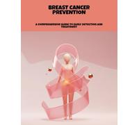 Breast Cancer Prevention: A Comprehensive Guide To Early Detection And Treatment