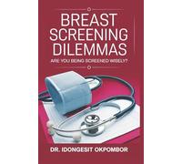 Breast Screening Dilemmas: Are You Being Screened Wisely? (The Truth About Breast Cancer Screening and Treatment): 9