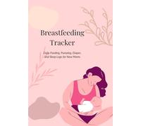 Breastfeeding Tracker: Daily Feeding, Pumping, Diaper and Sleep Logs for New Moms