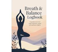 Breath & Balance Logbook: A guided record of yoga intentions, poses and wellness insights | 6" x 9" | 120 pages