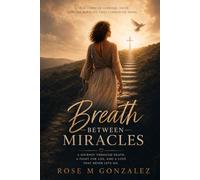 Breath Between Miracles: A Journey Through Death, A Fight for Life. And A Love That Never Lets Go