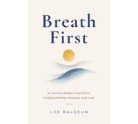 Breath First: An Ancient Korean Practice for Finding Stillness, Purpose, and Love