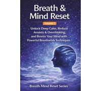 Breath & Mind Reset: Unlock Deep Calm, Reduce Anxiety & Overthinking, and Rewire Your Mind with Powerful Breathwork Techniques