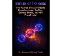 Breath of the Gods: How Carbon Dioxide Unlocks Consciousness, Healing, Gamma States, and the Pineal Light
