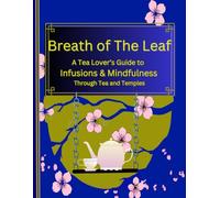 Breath of The Leaf: A Tea Lover's Guide to Infusions and Mindfulness Through Tea and Temples