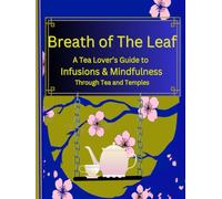 Breath of The Leaf: A Tea Lover's Guide to Infusions and Mindfulness Through Tea and Temples