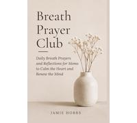 Breath Prayer Club: Daily Breath Prayers & Reflections for the Everyday Mom