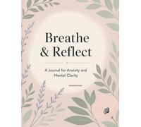 Breath & Reflect: A Journal for Anxiety and Mental Clarity