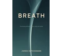 BREATH: The Missing Skill Behind Calm, Clarity and Control