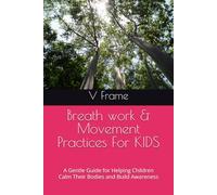 Breath work & Movement Practices For KIDS: A Gentle Guide for Helping Children Calm Their Bodies and Build Awareness