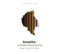 breathe.: a guided healing journal for black men