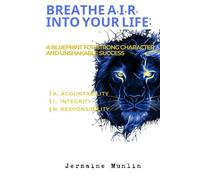 Breathe A.I.R. Into Your Life: A Blueprint for Strong Character and Unshakable Success