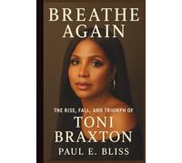 BREATHE AGAIN: The Rise, Fall, and Triumph of Toni Braxton