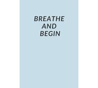 Breathe and Begin: A Blank Notebook for Thoughts, Ideas, and Quiet Moments