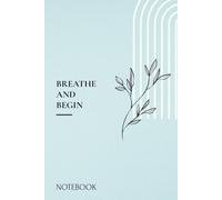 BREATHE AND BEGIN: A Minimal Lined Notebook for Daily Writing, Notes & Reflection