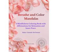 Breathe and Color Mandalas: A Mindfulness Coloring Book with Affirmations for Relaxation and Inner Peace