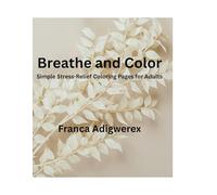 BREATHE AND COLOR: Simple Stress Relief Coloring Pages for Adults