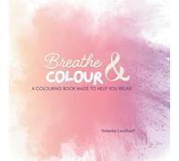 Breathe and Colour: A Colouring Book Made to Help You Relax