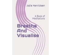 Breathe And Visualise: A Book of Meditations