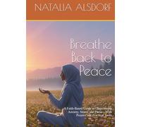 Breathe Back to Peace: A Faith-Based Guide to Overcoming Anxiety, Stress, and Panic-With Prayers and Practical Tools