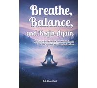 Breathe, Balance, and Begin Again: Practical Breathwork and Mindfulness to Ease Anxiety Without Perfection