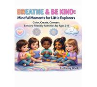 Breathe & Be Kind: A Mindful Coloring Book for Little Explorers: Sensory-Friendly Coloring & Activities to Build Focus, Kindness, and Calm