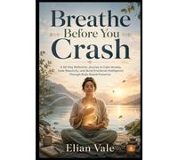 Breathe Before You Crash: A 66-Day Reflection Journey to Calm Anxiety, Ease Reactivity, and Build Emotional Intelligence Through Body-Based Presence