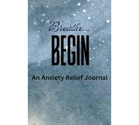 Breathe... Begin: An Anxiety Relief Journal