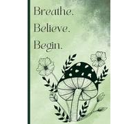 Breathe. Believe. Begin.: Beautiful journal gift for the lover of nature
