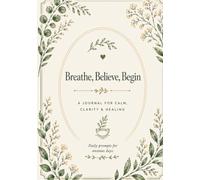 Breathe, Believe, Begin: Daily Prompts for Anxious Days