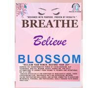 BREATHE, BELIEVE, BLOSSOM: "Reclaim Your Power, Restore Your Joy"