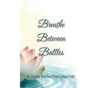 Breathe Between Battles: A Daily Reflection Journal