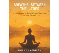 Breathe Between The Lines: A Compilation of Short Stories Comprised of Yoga Themes