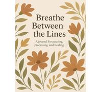 Breathe Between the Lines: A Journal for Pausing, Processing, and Healing