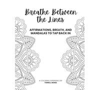 Breathe Between the Lines: Affirmations, Breath, and Mandalas to Tap Back In.
