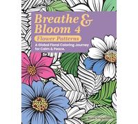 Breathe & Bloom 4 - Flower Patterns. A Global Floral Coloring Journey for Calm & Peace.: A soothing coloring experience to help teens and adults ... recharge through art and conscious breathing.
