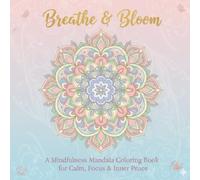 Breathe & Bloom: A Mindfulness Mandala Coloring Book for Calm, Focus & Inner Peace