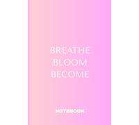 Breathe. Bloom. Become. Guided Mindfulness Journal: Inspirational Lined Notebook for Daily Gratitude, Self-Care, and Positive Affirmations (6x9 inches)
