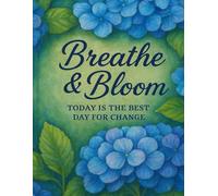 Breathe & Bloom: Today is the best day for change
