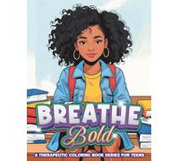 Breathe Bold: A Therapeutic Coloring Book Series for Teens: Perfect For Empowering Teen Girls To Own Their Voice, Be Bold, Protect Their Peace, Manage Stress and Anxiety With Confidence